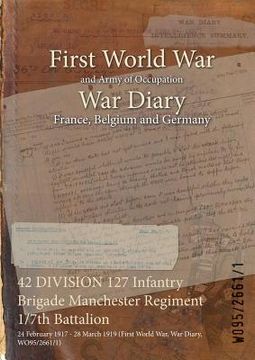 portada 42 DIVISION 127 Infantry Brigade Manchester Regiment 1/7th Battalion: 24 February 1917 - 28 March 1919 (First World War, War Diary, WO95/2661/1) (en Inglés)