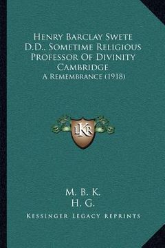 portada henry barclay swete d.d., sometime religious professor of divinity cambridge: a remembrance (1918) (en Inglés)