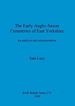 portada The Early Anglo-Saxon Cemeteries of East Yorkshire: An Analysis and Reinterpretation (272) (British Archaeological Reports British Series) (in English)