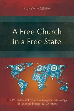 portada A Free Church in a Free State: The Possibilities of Abraham Kuyper's Ecclesiology for Japanese Evangelical Christians (en Inglés)