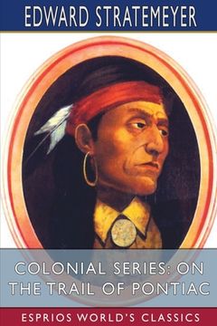 portada Colonial Series: On the Trail of Pontiac (Esprios Classics) (in English)