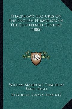 portada thackeray's lectures on the english humorists of the eighteenth century (1885) (en Inglés)