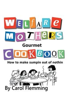 portada Welfare Mothers Gourmet Cookbook: How to Make Sumpin out of Nothin (in English)