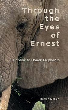 portada Through the Eyes of Ernest: A Memoir to Honor Elephants (en Inglés)