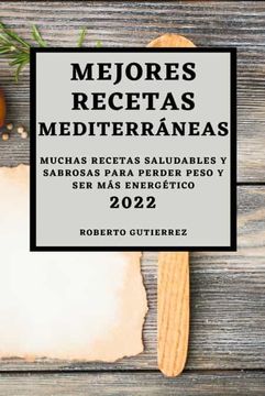 portada Mejores Recetas Mediterráneas 2022: Muchas Recetas Saludables y Sabrosas Para Perder Peso y ser más Energético