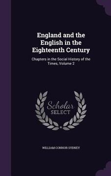 portada England and the English in the Eighteenth Century: Chapters in the Social History of the Times, Volume 2 (in English)