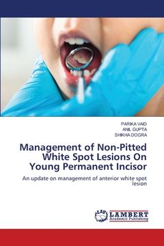 portada Management of Non-Pitted White Spot Lesions On Young Permanent Incisor (in English)