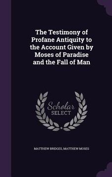 portada The Testimony of Profane Antiquity to the Account Given by Moses of Paradise and the Fall of Man (in English)