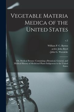 portada Vegetable Materia Medica of the United States; or, Medical Botany: Containing a Botanical, General, and Medical History of Medicinal Plants Indigenous