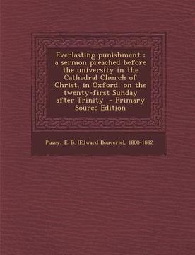 portada Everlasting Punishment: A Sermon Preached Before the University in the Cathedral Church of Christ, in Oxford, on the Twenty-First Sunday After (in English)