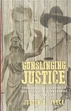 portada Gunslinging Justice: The American Culture of gun Violence in Westerns and the law (en Inglés)