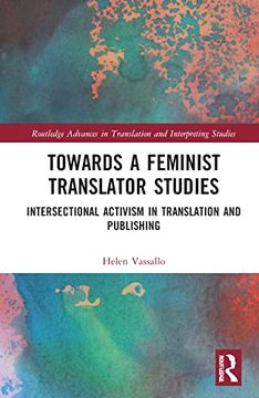 portada Towards a Feminist Translator Studies: Intersectional Activism in Translation and Publishing (Routledge Advances in Translation and Interpreting Studies) 