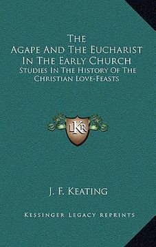 portada the agape and the eucharist in the early church: studies in the history of the christian love-feasts (en Inglés)