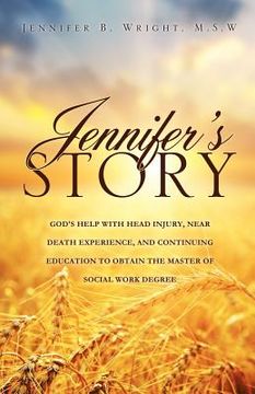 portada jennifer's story-god's help with head injury, near death experience, and continuing education to obtain the master of social work degree (en Inglés)