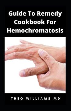 portada Guide to Remedy Cookbook for Hemochromatosis: The Effective Guide To Nutritional Meal Plan For Reducing Iron Intake In Your Diet & Feel Healthy (en Inglés)