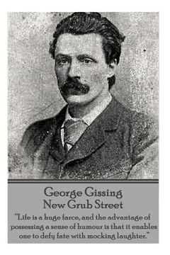 portada George Gissing - New Grub Street: "Life is a huge farce, and the advantage of possessing a sense of humour is that it enables one to defy fate with mo