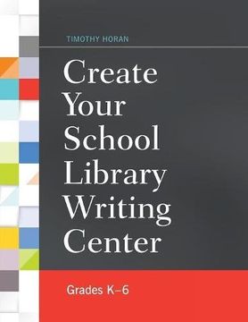 portada Create Your School Library Writing Center: Grades Kâ€"6
