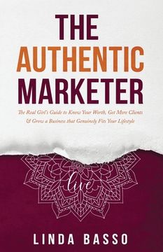 portada The Authentic Marketer: The Real Girl's Guide to Know Your Worth, Get More Clients & Grow a Business that Genuinely Fits Your Lifestyle (en Inglés)