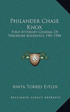 portada philander chase knox: first attorney-general of theodore roosevelt, 1901-1904 (en Inglés)