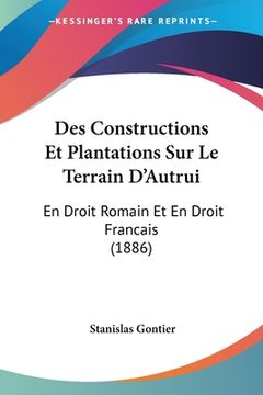 portada Des Constructions Et Plantations Sur Le Terrain D'Autrui: En Droit Romain Et En Droit Francais (1886) (en Francés)