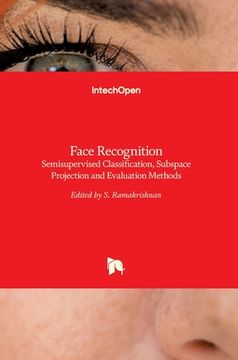 portada Face Recognition: Semisupervised Classification, Subspace Projection and Evaluation Methods (en Inglés)