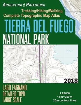 portada Tierra Del Fuego National Park Lago Fagnano Detailed Topo Large Scale Trekking/Hiking/Walking Complete Topographic Map Atlas Argentina Patagonia 1: 25 (en Inglés)