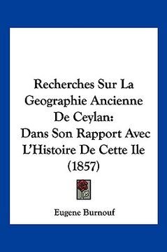 portada Recherches Sur La Geographie Ancienne De Ceylan: Dans Son Rapport Avec L'Histoire De Cette Ile (1857) (in French)