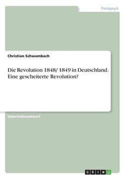 portada Die Revolution 1848/ 1849 in Deutschland. Eine gescheiterte Revolution? (en Alemán)