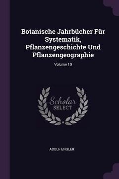 portada Botanische Jahrbücher Für Systematik, Pflanzengeschichte Und Pflanzengeographie; Volume 10 (en Inglés)