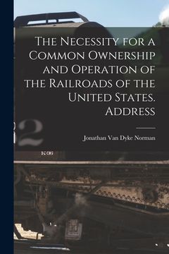 portada The Necessity for a Common Ownership and Operation of the Railroads of the United States. Address