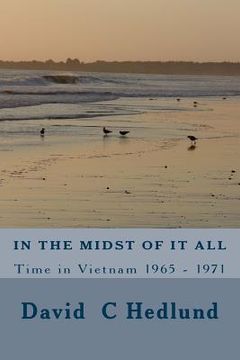 portada In the midst of it all: A Time in Vietnam 1965 - 1971 (en Inglés)