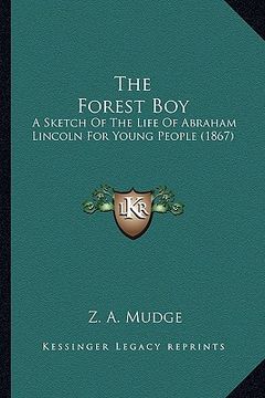 portada the forest boy the forest boy: a sketch of the life of abraham lincoln for young people (18a sketch of the life of abraham lincoln for young people ( (en Inglés)