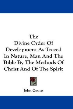 portada the divine order of development as traced in nature, man and the bible by the methods of christ and of the spirit (en Inglés)