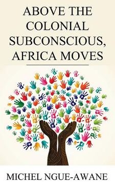 portada Above the Colonial Subconscious, Africa Moves (en Inglés)