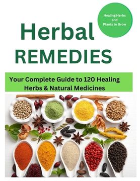 portada Herbal Remedies: Your Complete Guide to 120 Healing Herbs: Healing Herbs and plants to grow (en Inglés)