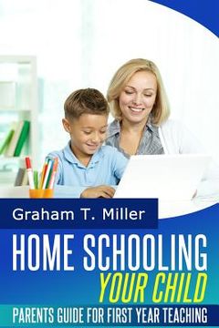 portada Homeschooling Your Child: Parents Guide for First Year Teaching