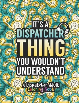 portada Dispatcher Adult Coloring Book: A Snarky & Humorous Dispatcher Coloring Book for Stress Relief & Relaxation Dispatcher Gifts for Women, Men and Retire