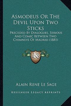 portada asmodeus or the devil upon two sticks: preceded by dialogues, serious and comic between two chimneys of madrid (1881) (in English)