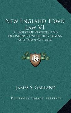 portada new england town law v1: a digest of statutes and decisions concerning towns and town officers (en Inglés)