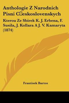 portada Anthologie Z Narodnich Pisni C&#141;eskoslovenskych: Kterou Ze Sbirek K. J. Erbena, F. Susila, J. Kollara A J. V. Kamaryta (1874)