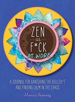 portada Zen as F*Ck at Work: A Journal for Banishing the Bullsh*T and Finding Calm in the Chaos (en Inglés)