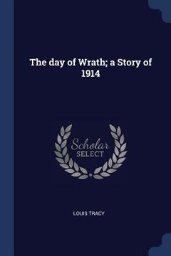 portada The day of Wrath; a Story of 1914 (en Inglés)