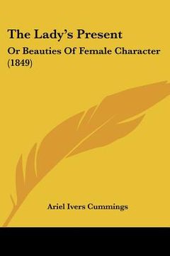 portada the lady's present: or beauties of female character (1849) (en Inglés)