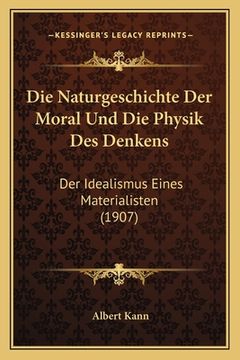 portada Die Naturgeschichte Der Moral Und Die Physik Des Denkens: Der Idealismus Eines Materialisten (1907) (in German)