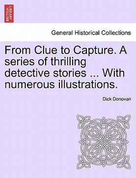 portada from clue to capture. a series of thrilling detective stories ... with numerous illustrations. (en Inglés)