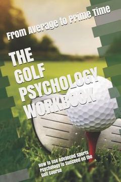 portada The Golf Psychology Workbook: How to Use Advanced Sports Psychology to Succeed on the Golf Course (en Inglés)
