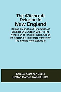 portada The Witchcraft Delusion in new England; Its Rise, Progress, and Termination, as Exhibited by dr. Cotton Mather in the Wonders of the Invisible World,. Wonders of the Invisible World (Volume ii) (in English)