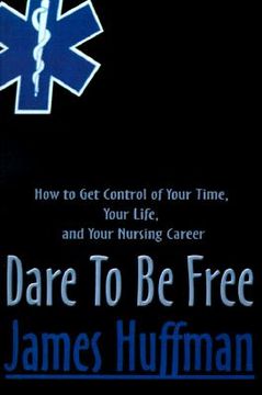 portada dare to be free: how to get control of your time, your life, and your nursing career