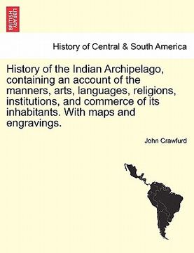 portada history of the indian archipelago, containing an account of the manners, arts, languages, religions, institutions, and commerce of its inhabitants. wi