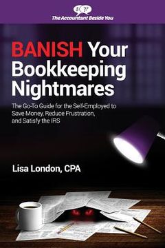 portada Banish Your Bookkeeping Nightmares: The Go-To Guide for the Self-Employed to Save Money, Reduce Frustration, and Satisfy the IRS (in English)